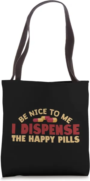 Be nice to me i dispense the happy pills Pharmacy tech Tote Bag