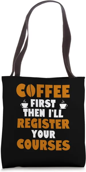 Coffee First Then I'll Register Your Courses School Staff Tote Bag