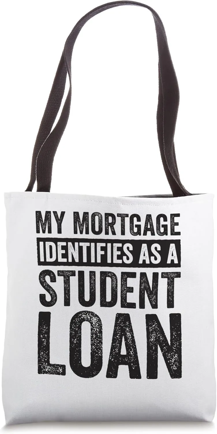 My Mortgage Identifies As A Student Loan Tote Bag