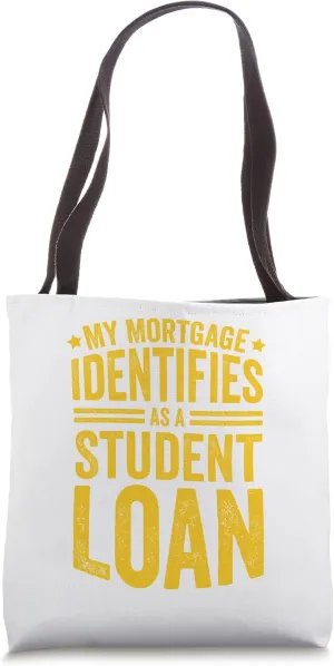 My Mortgage Identifies As A Student Loan Tote Bag