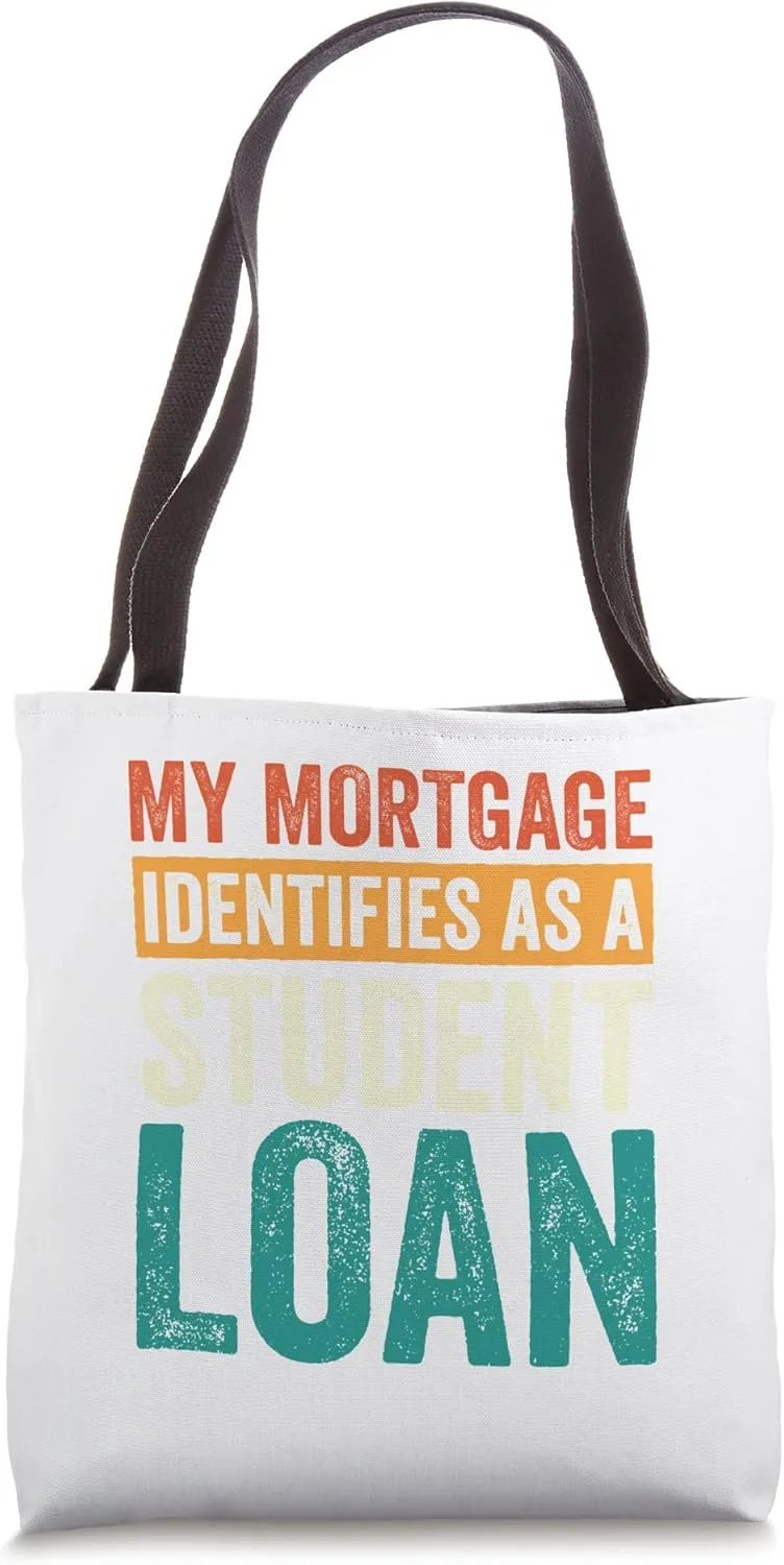 My Mortgage Identifies As A Student Loan Tote Bag