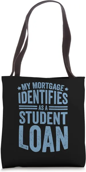 My Mortgage Identifies As A Student Loan Tote Bag
