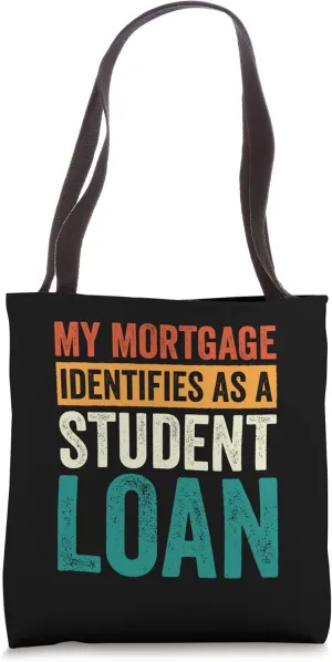 My Mortgage Identifies As A Student Loan Tote Bag