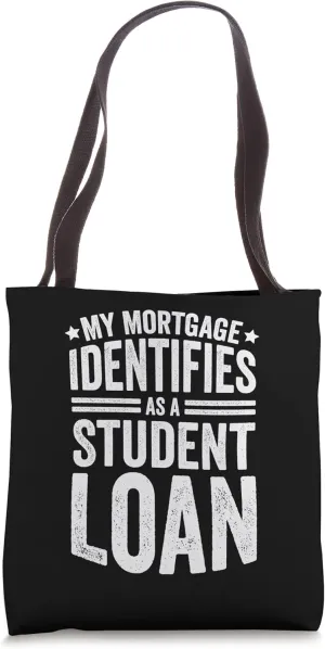 My Mortgage Identifies As A Student Loan Tote Bag