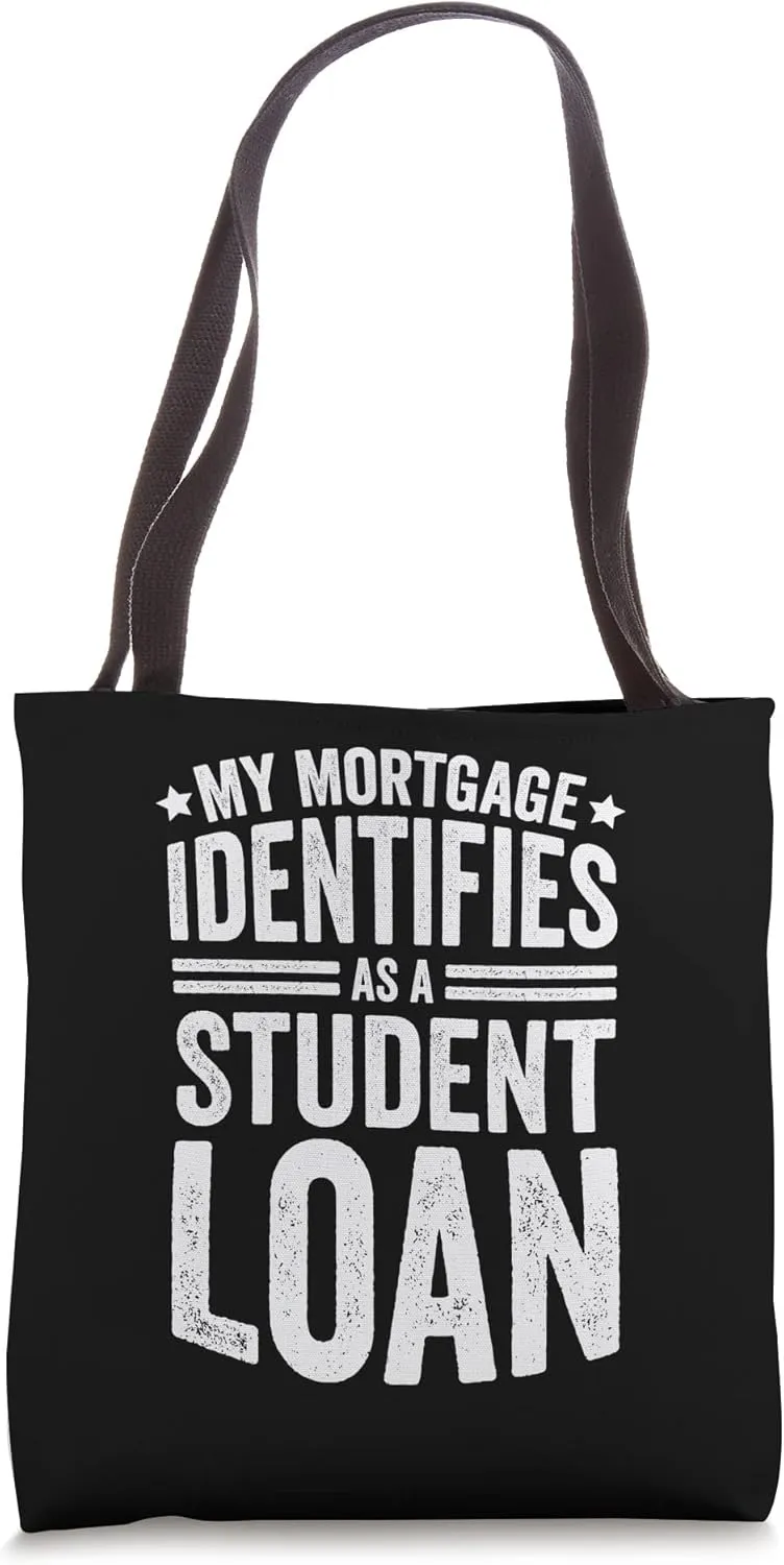 My Mortgage Identifies As A Student Loan Tote Bag