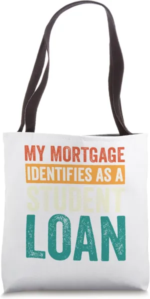 My Mortgage Identifies As A Student Loan Tote Bag