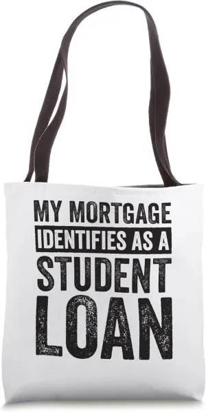 My Mortgage Identifies As A Student Loan Tote Bag