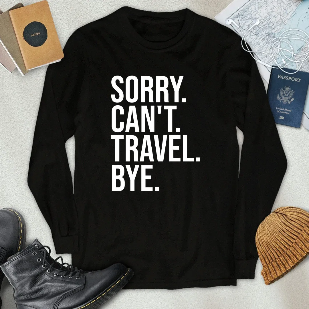 Sorry. Can't. Travel. Bye. Long Sleeve