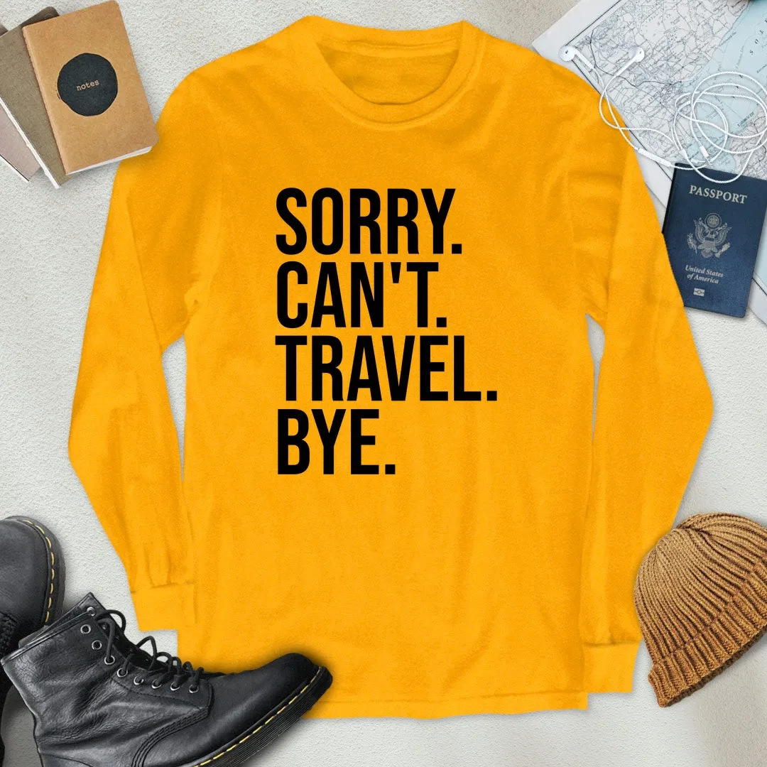 Sorry. Can't. Travel. Bye. Long Sleeve