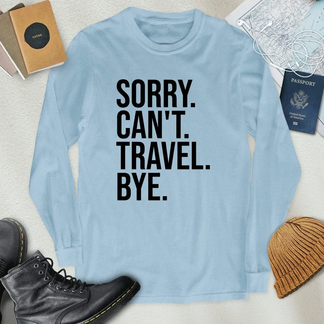 Sorry. Can't. Travel. Bye. Long Sleeve