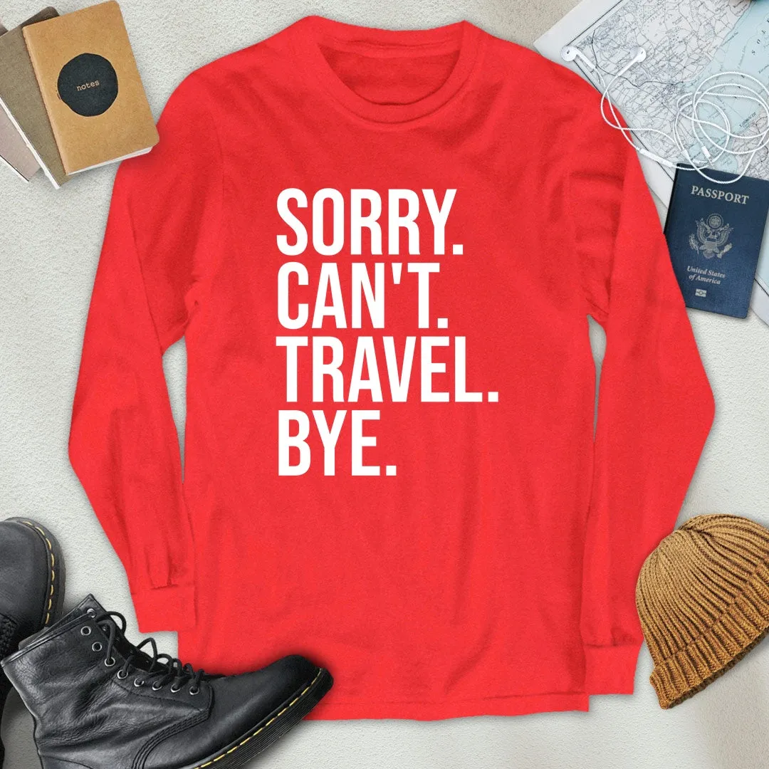 Sorry. Can't. Travel. Bye. Long Sleeve