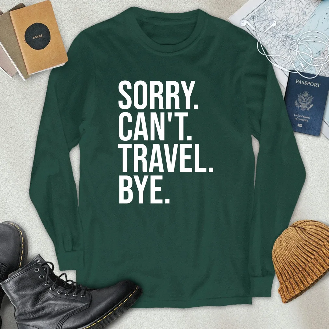 Sorry. Can't. Travel. Bye. Long Sleeve