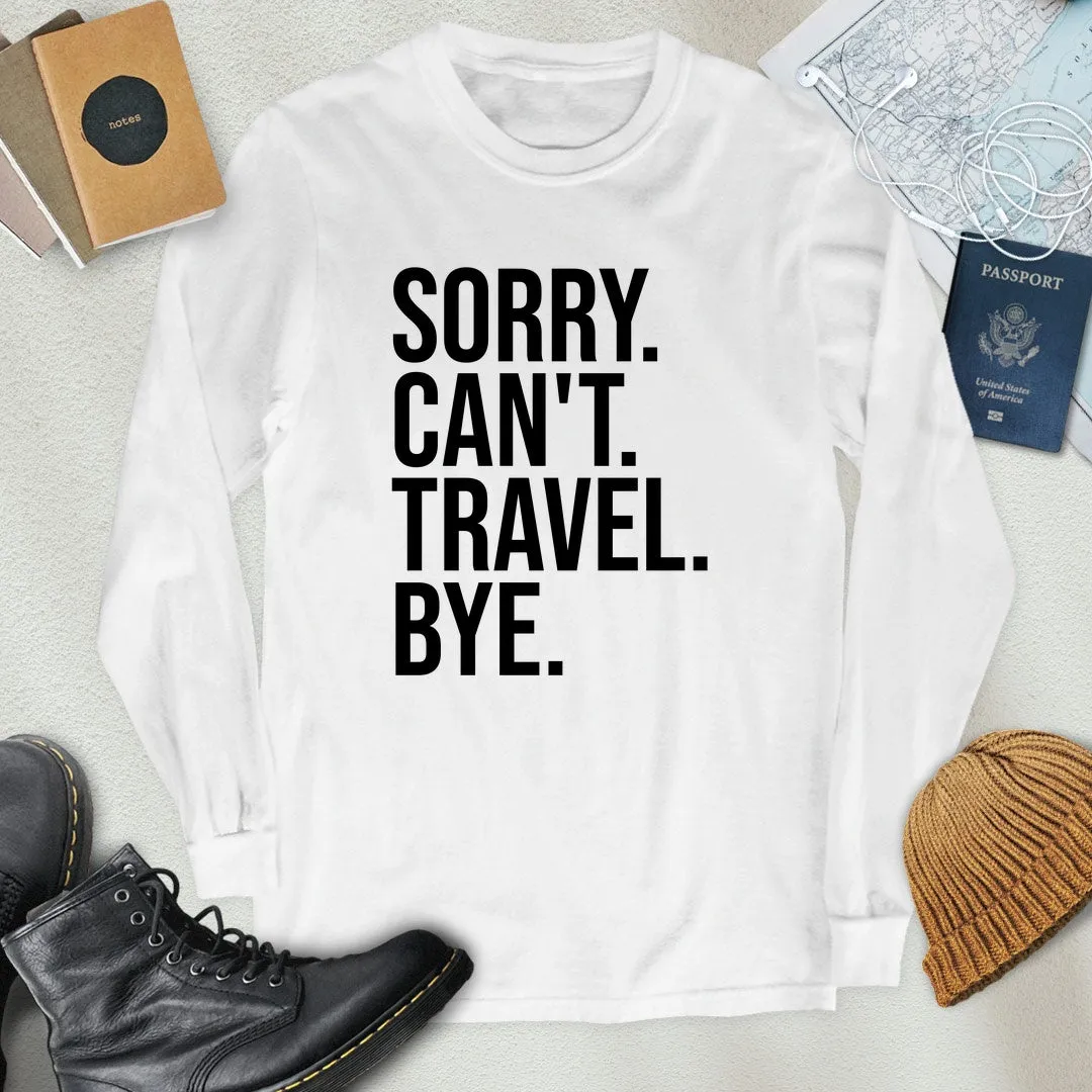 Sorry. Can't. Travel. Bye. Long Sleeve
