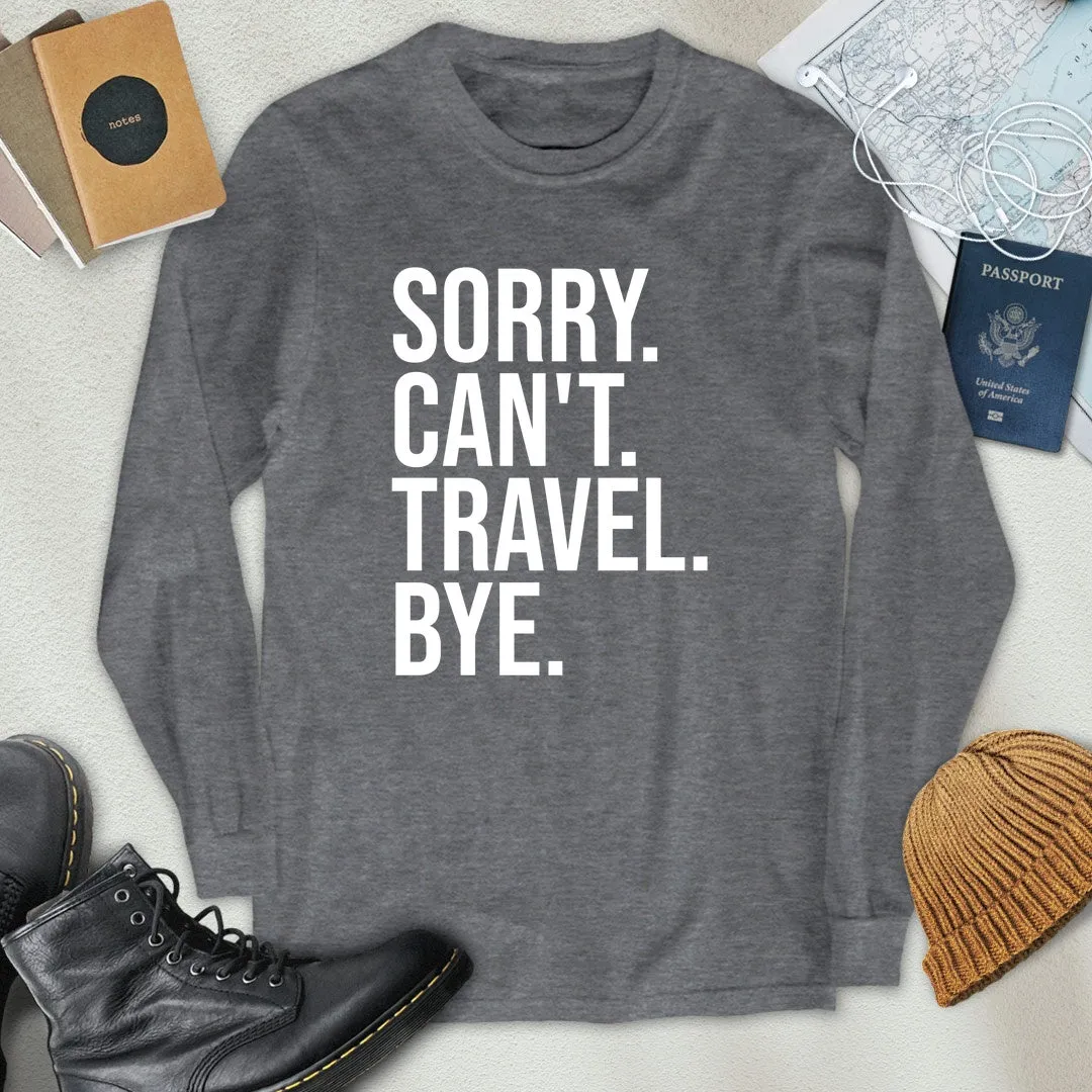 Sorry. Can't. Travel. Bye. Long Sleeve