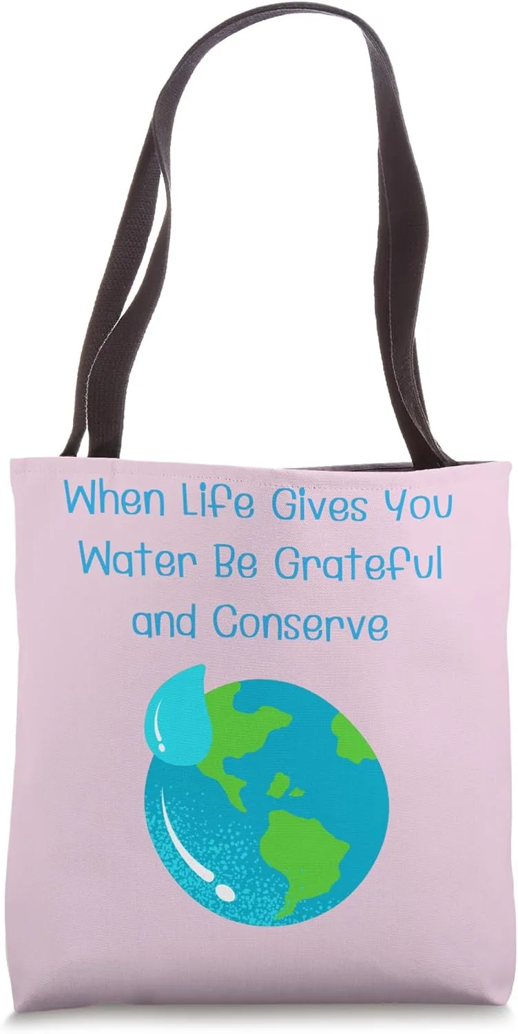 When Life Gives You Water Be Grateful and Conserve Earth Day Tote Bag