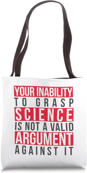 Your Inability to Grasp Science Is Not a Valid Argument Geek Tote Bag